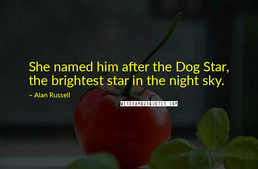 Alan Russell Quotes: She named him after the Dog Star, the brightest star in the night sky.