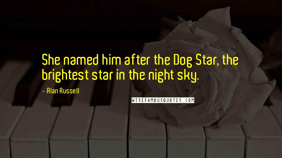 Alan Russell Quotes: She named him after the Dog Star, the brightest star in the night sky.