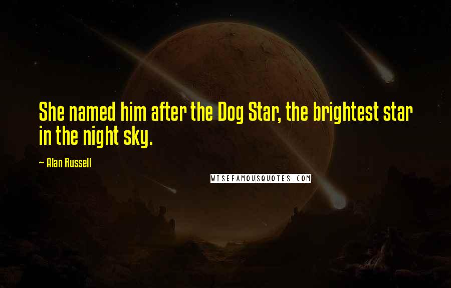 Alan Russell Quotes: She named him after the Dog Star, the brightest star in the night sky.