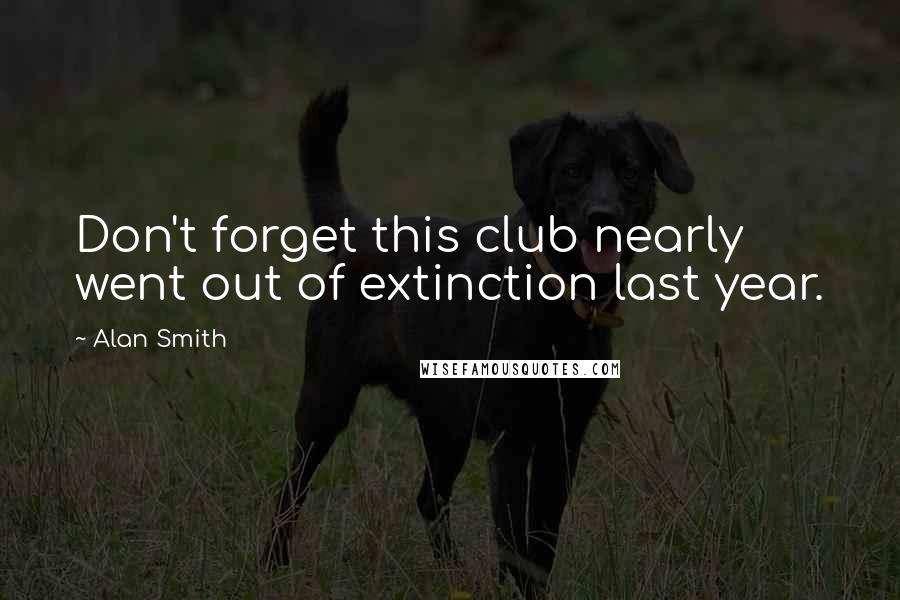 Alan Smith Quotes: Don't forget this club nearly went out of extinction last year.