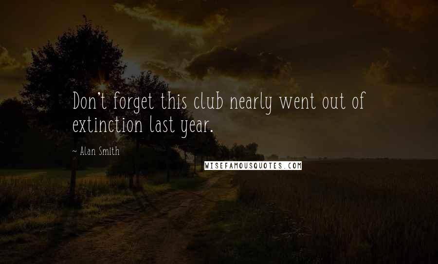 Alan Smith Quotes: Don't forget this club nearly went out of extinction last year.