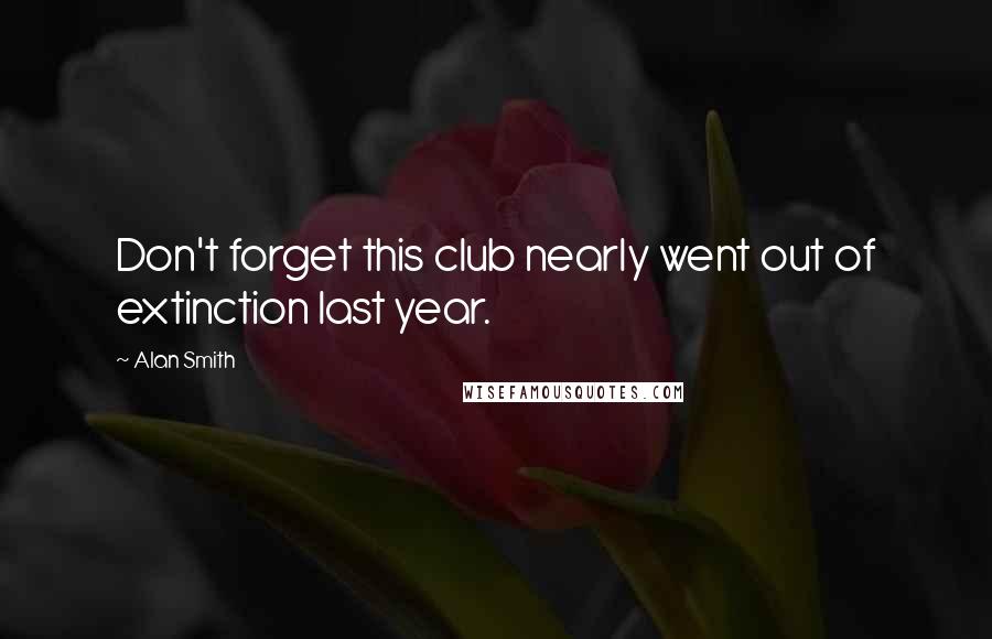 Alan Smith Quotes: Don't forget this club nearly went out of extinction last year.