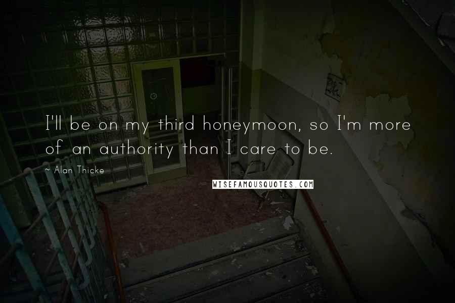 Alan Thicke Quotes: I'll be on my third honeymoon, so I'm more of an authority than I care to be.