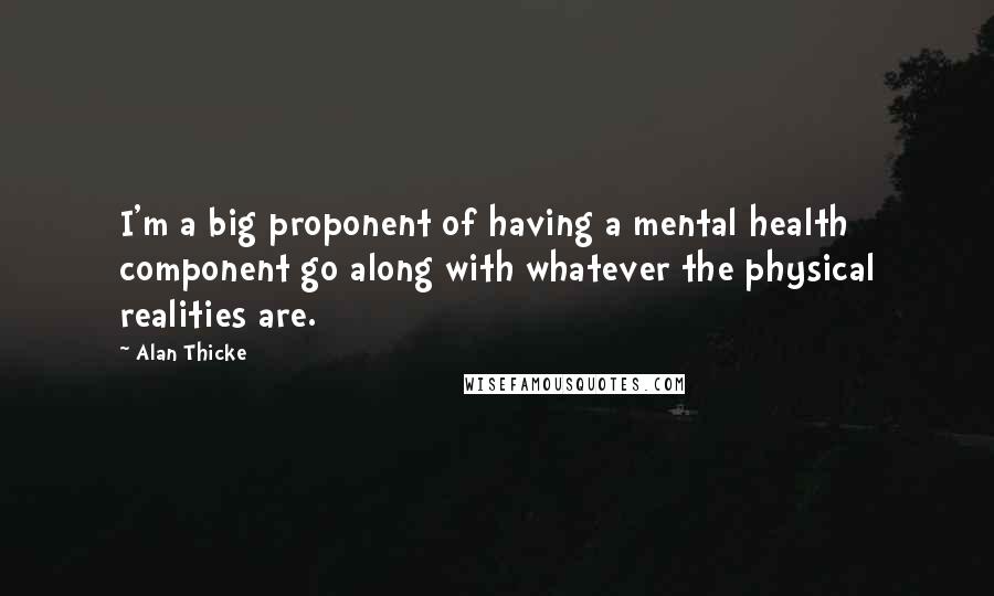 Alan Thicke Quotes: I'm a big proponent of having a mental health component go along with whatever the physical realities are.