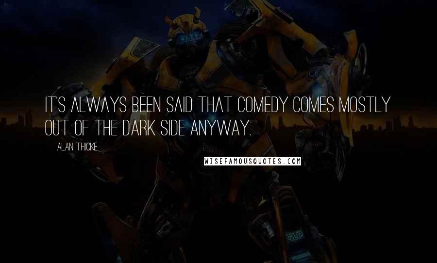 Alan Thicke Quotes: It's always been said that comedy comes mostly out of the dark side anyway.