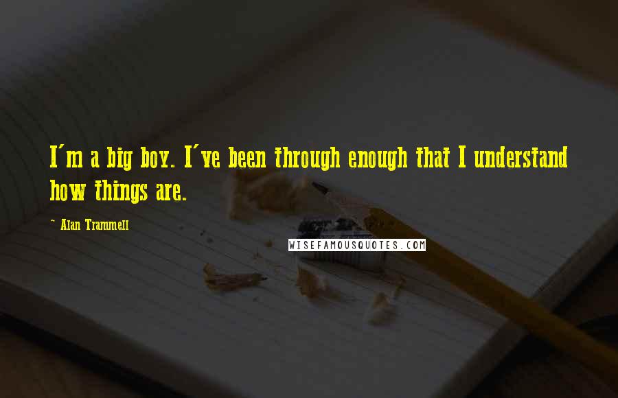 Alan Trammell Quotes: I'm a big boy. I've been through enough that I understand how things are.