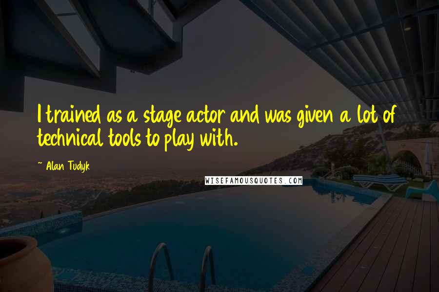Alan Tudyk Quotes: I trained as a stage actor and was given a lot of technical tools to play with.