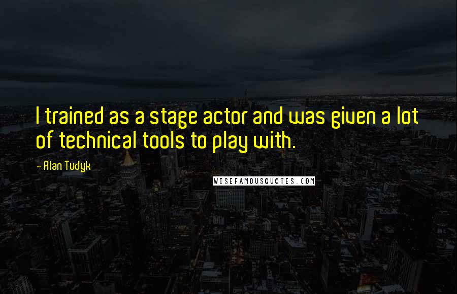 Alan Tudyk Quotes: I trained as a stage actor and was given a lot of technical tools to play with.