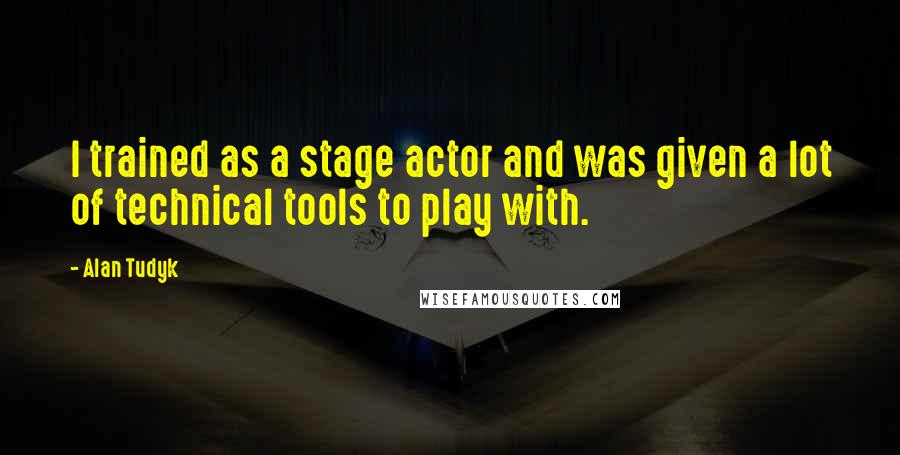 Alan Tudyk Quotes: I trained as a stage actor and was given a lot of technical tools to play with.
