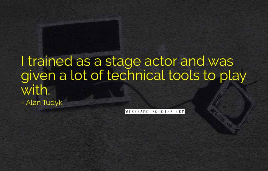 Alan Tudyk Quotes: I trained as a stage actor and was given a lot of technical tools to play with.