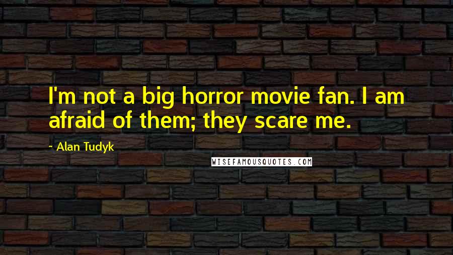 Alan Tudyk Quotes: I'm not a big horror movie fan. I am afraid of them; they scare me.