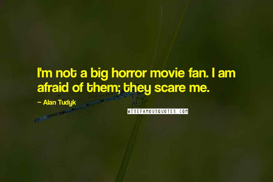 Alan Tudyk Quotes: I'm not a big horror movie fan. I am afraid of them; they scare me.