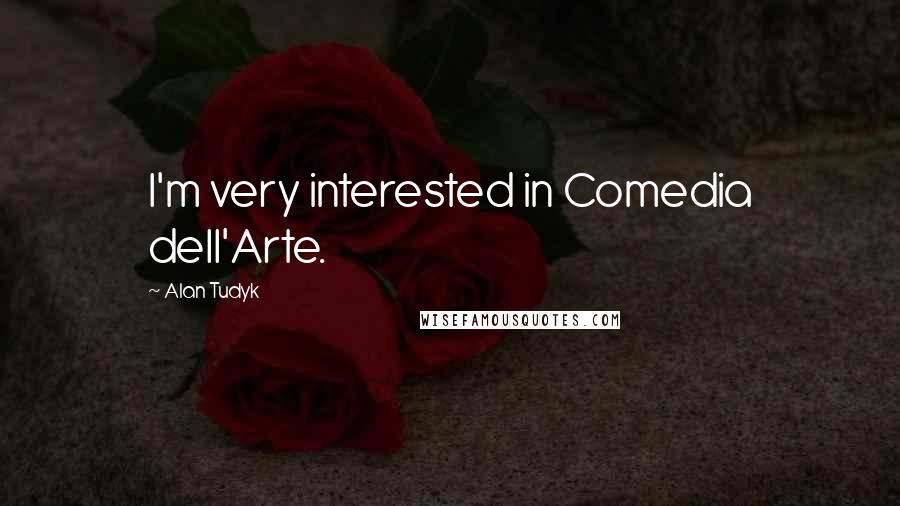 Alan Tudyk Quotes: I'm very interested in Comedia dell'Arte.