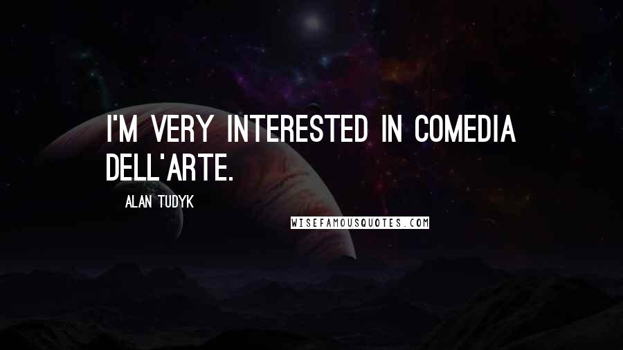 Alan Tudyk Quotes: I'm very interested in Comedia dell'Arte.