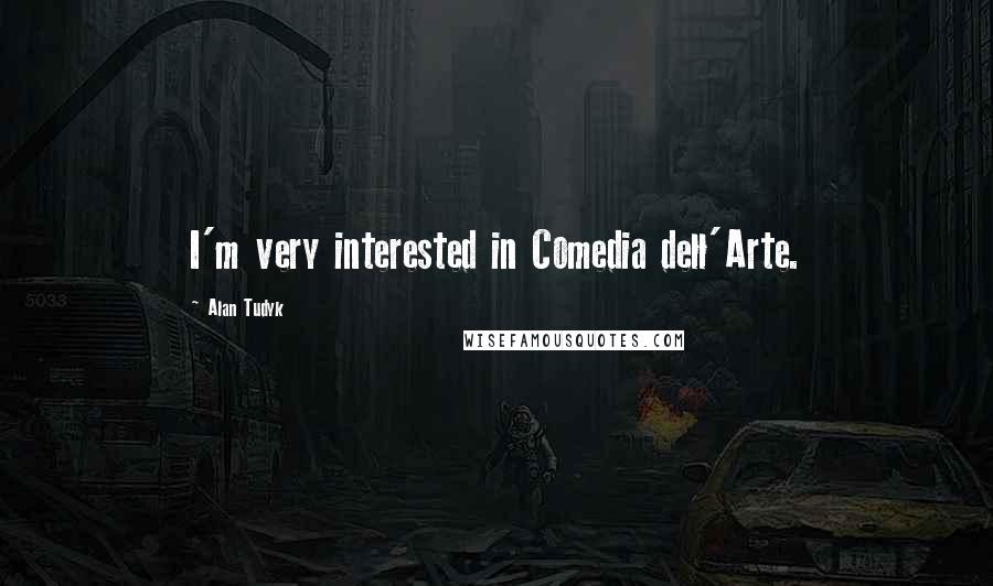 Alan Tudyk Quotes: I'm very interested in Comedia dell'Arte.