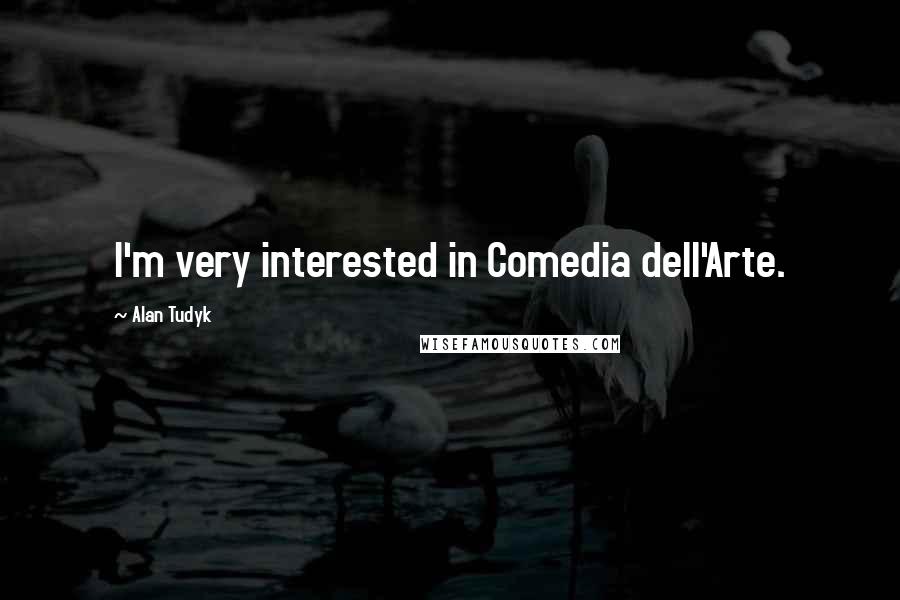 Alan Tudyk Quotes: I'm very interested in Comedia dell'Arte.