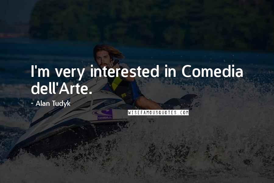 Alan Tudyk Quotes: I'm very interested in Comedia dell'Arte.