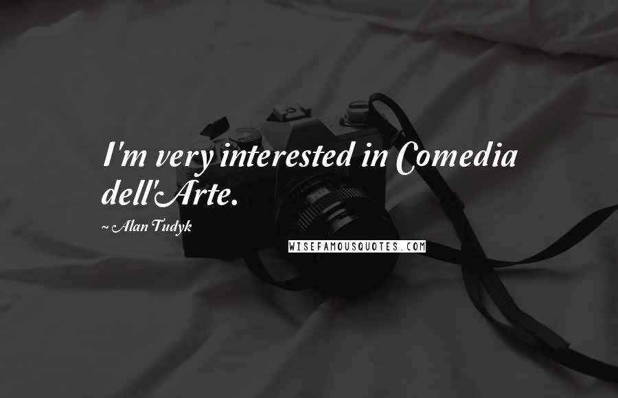 Alan Tudyk Quotes: I'm very interested in Comedia dell'Arte.