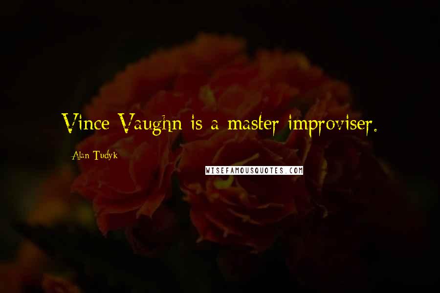 Alan Tudyk Quotes: Vince Vaughn is a master improviser.