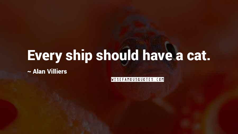 Alan Villiers Quotes: Every ship should have a cat.