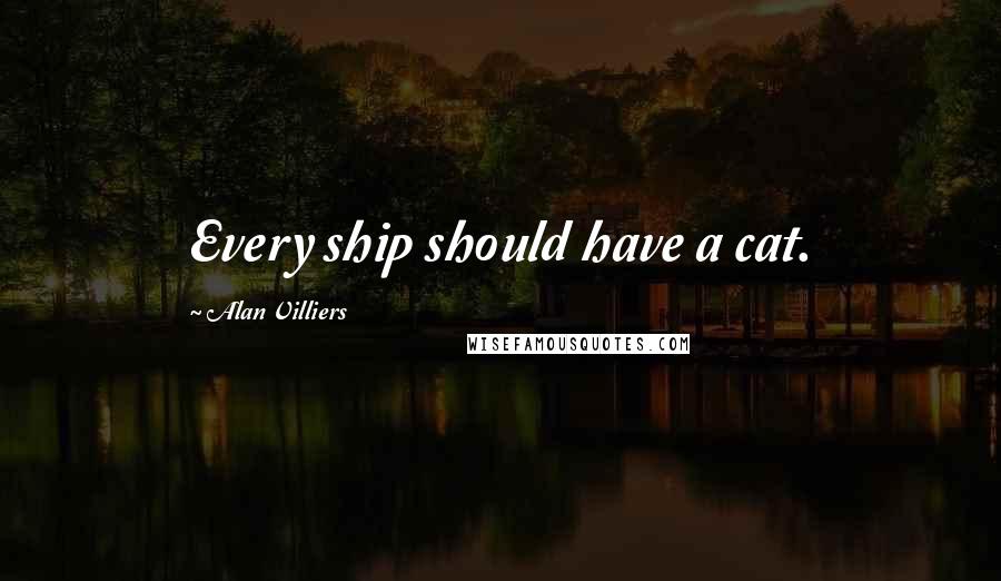 Alan Villiers Quotes: Every ship should have a cat.