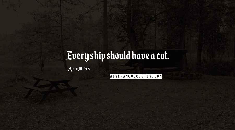 Alan Villiers Quotes: Every ship should have a cat.