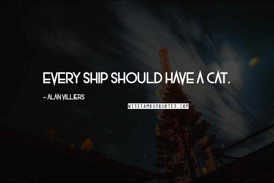 Alan Villiers Quotes: Every ship should have a cat.