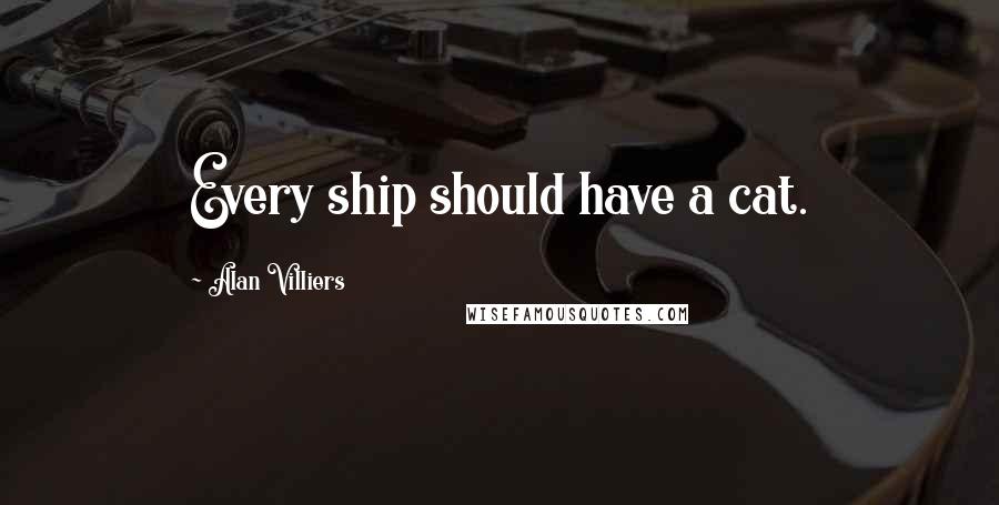 Alan Villiers Quotes: Every ship should have a cat.