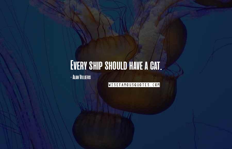 Alan Villiers Quotes: Every ship should have a cat.