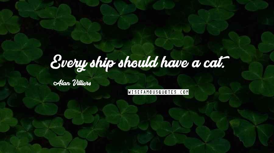 Alan Villiers Quotes: Every ship should have a cat.