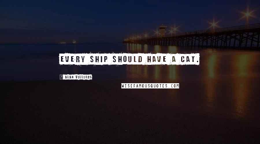 Alan Villiers Quotes: Every ship should have a cat.