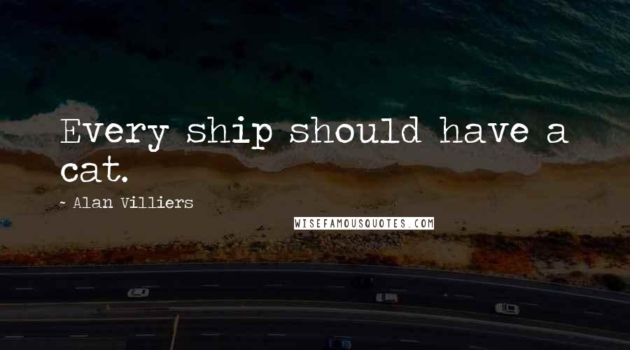 Alan Villiers Quotes: Every ship should have a cat.