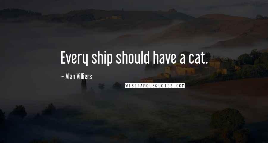 Alan Villiers Quotes: Every ship should have a cat.