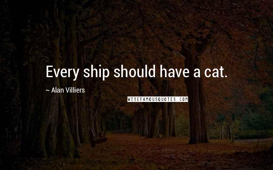 Alan Villiers Quotes: Every ship should have a cat.