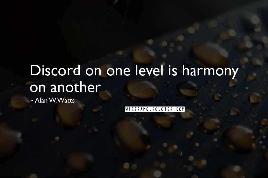 Alan W. Watts Quotes: Discord on one level is harmony on another