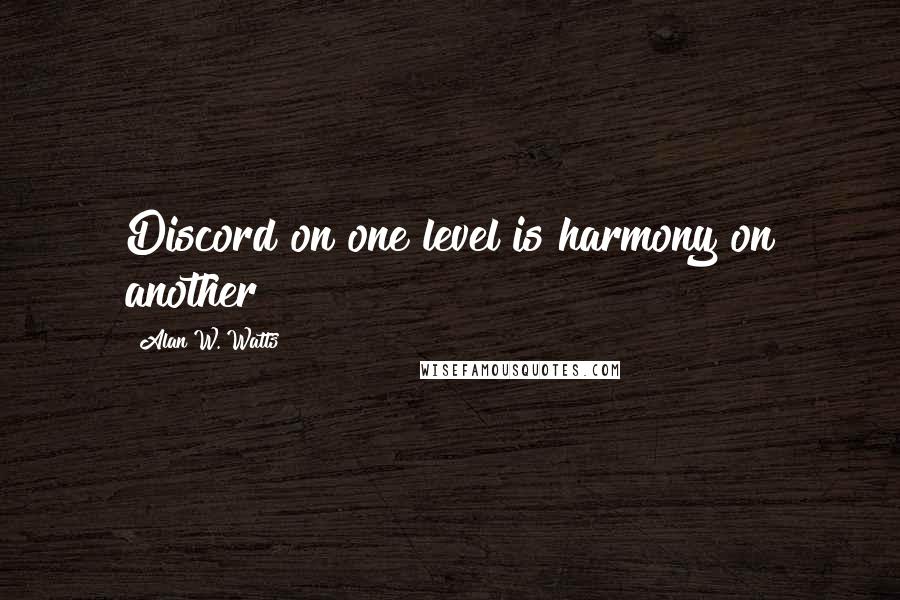 Alan W. Watts Quotes: Discord on one level is harmony on another