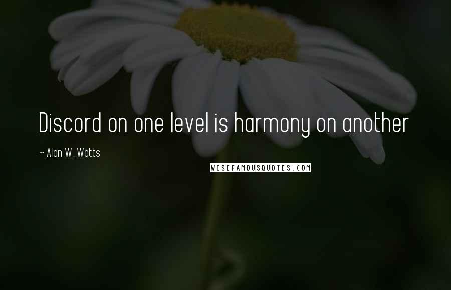 Alan W. Watts Quotes: Discord on one level is harmony on another