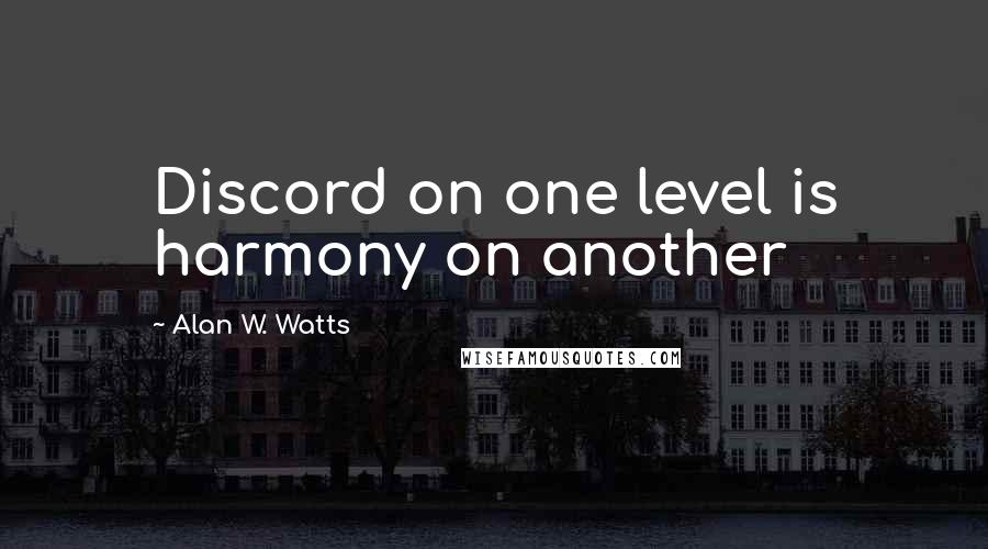 Alan W. Watts Quotes: Discord on one level is harmony on another