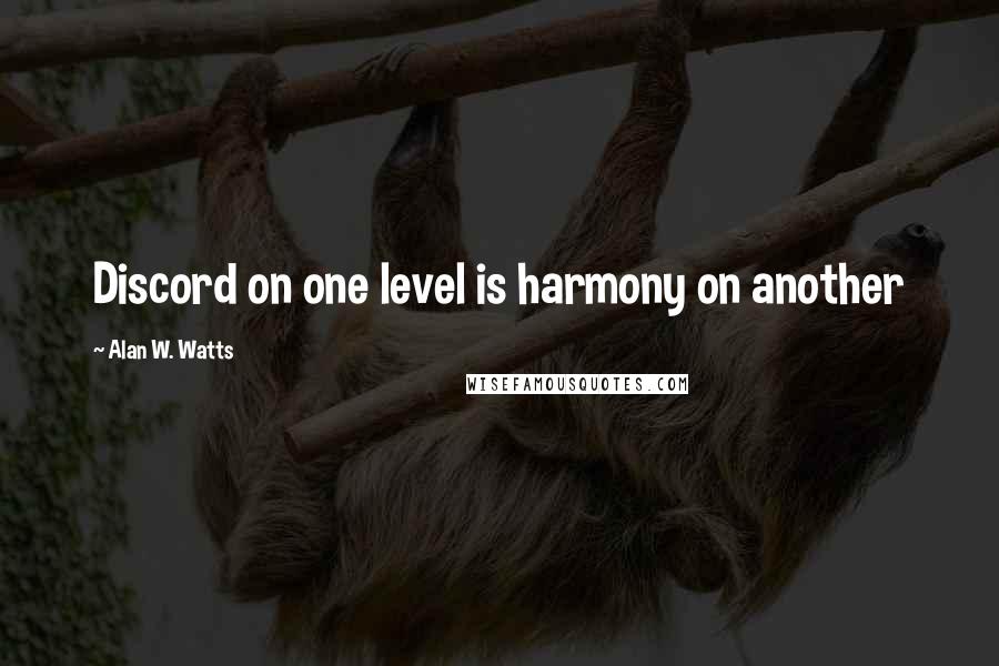 Alan W. Watts Quotes: Discord on one level is harmony on another