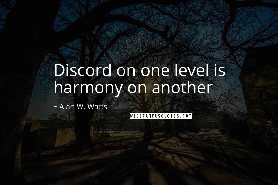 Alan W. Watts Quotes: Discord on one level is harmony on another