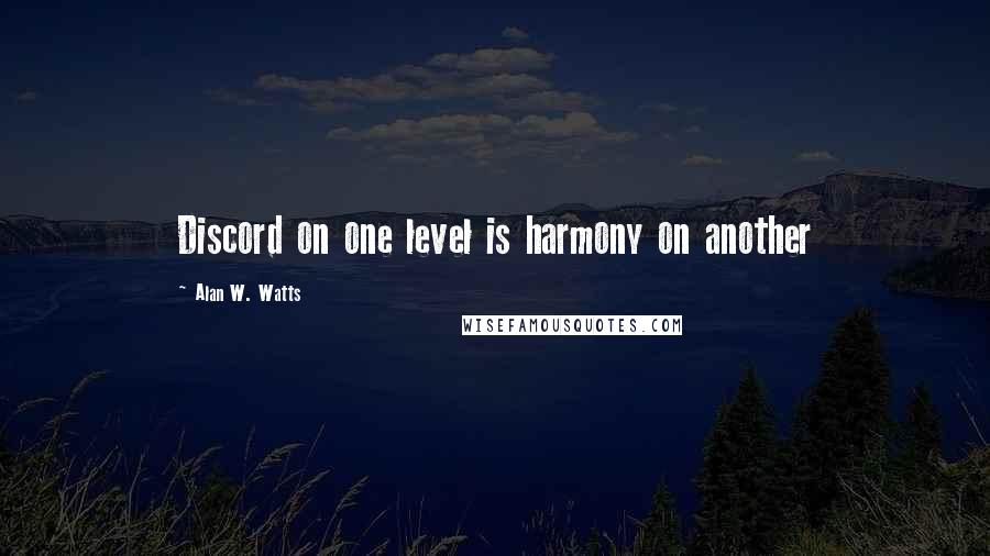 Alan W. Watts Quotes: Discord on one level is harmony on another