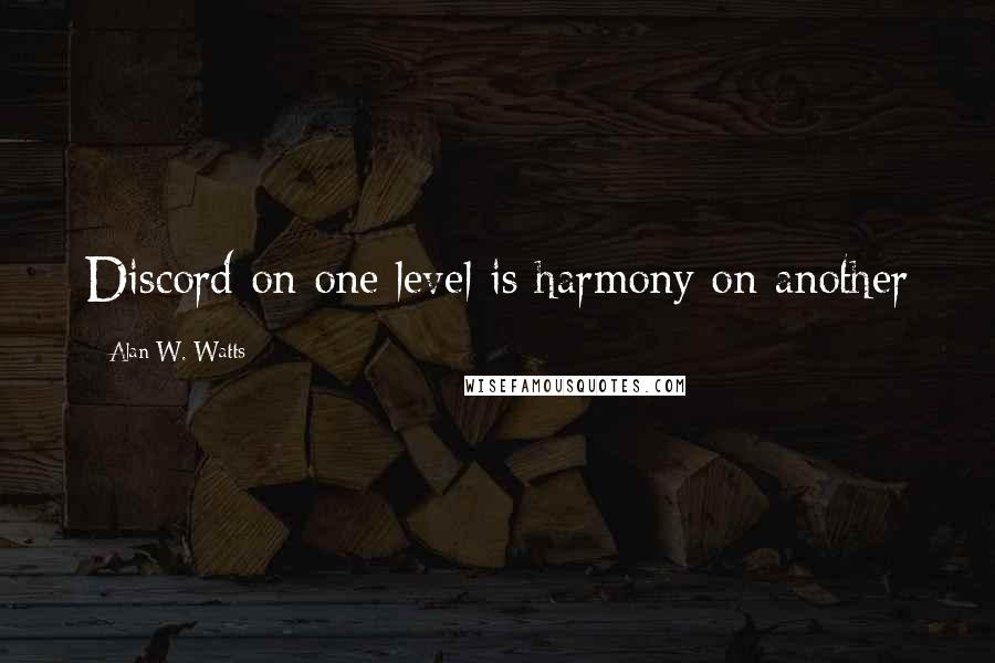 Alan W. Watts Quotes: Discord on one level is harmony on another