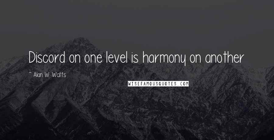 Alan W. Watts Quotes: Discord on one level is harmony on another