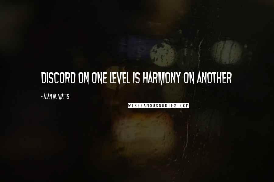 Alan W. Watts Quotes: Discord on one level is harmony on another