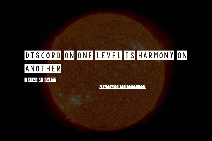 Alan W. Watts Quotes: Discord on one level is harmony on another