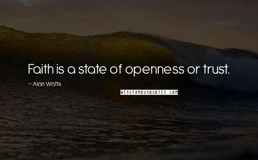 Alan Watts Quotes: Faith is a state of openness or trust.