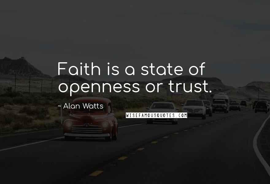 Alan Watts Quotes: Faith is a state of openness or trust.