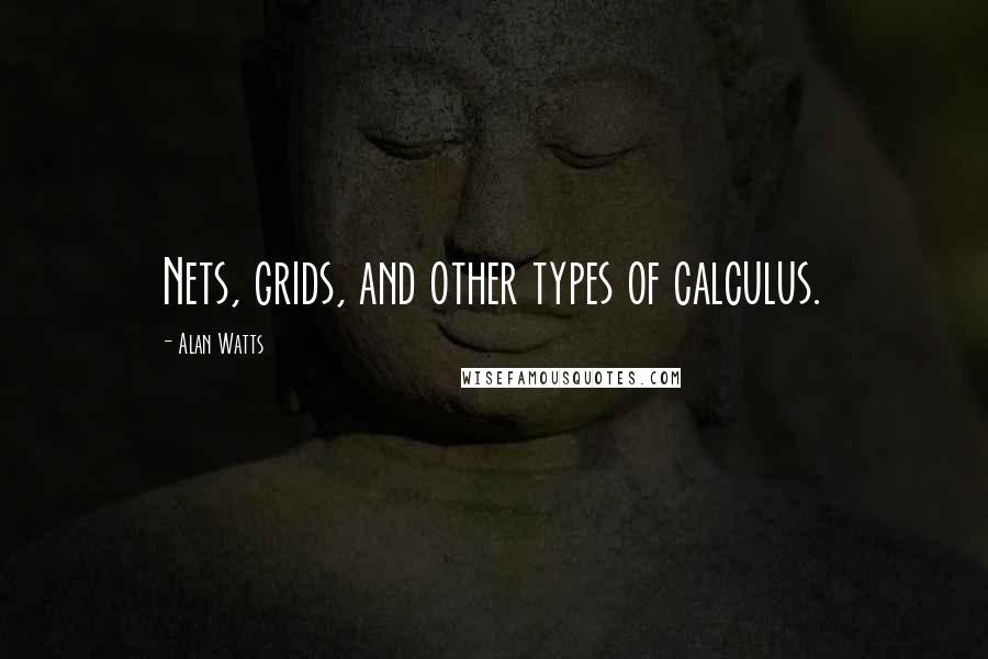 Alan Watts Quotes: Nets, grids, and other types of calculus.