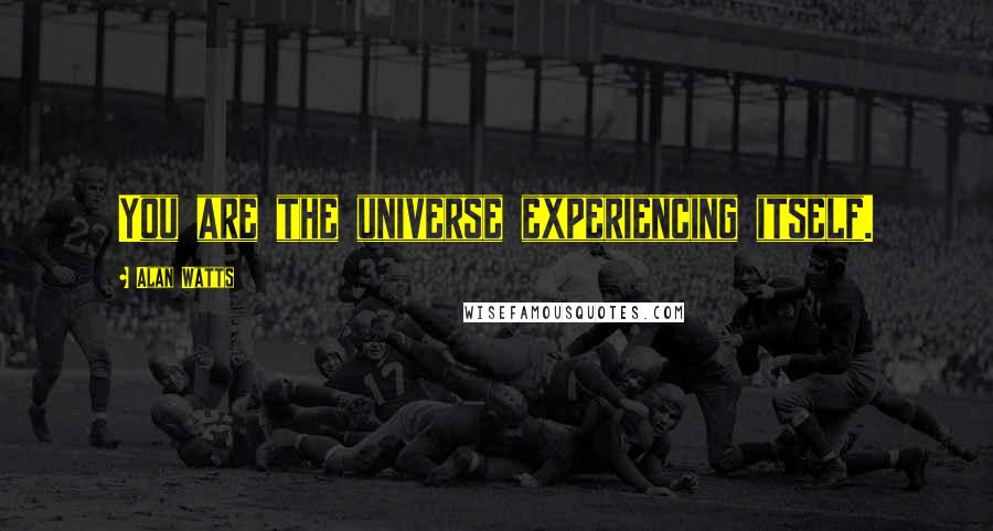 Alan Watts Quotes: You are the universe experiencing itself.