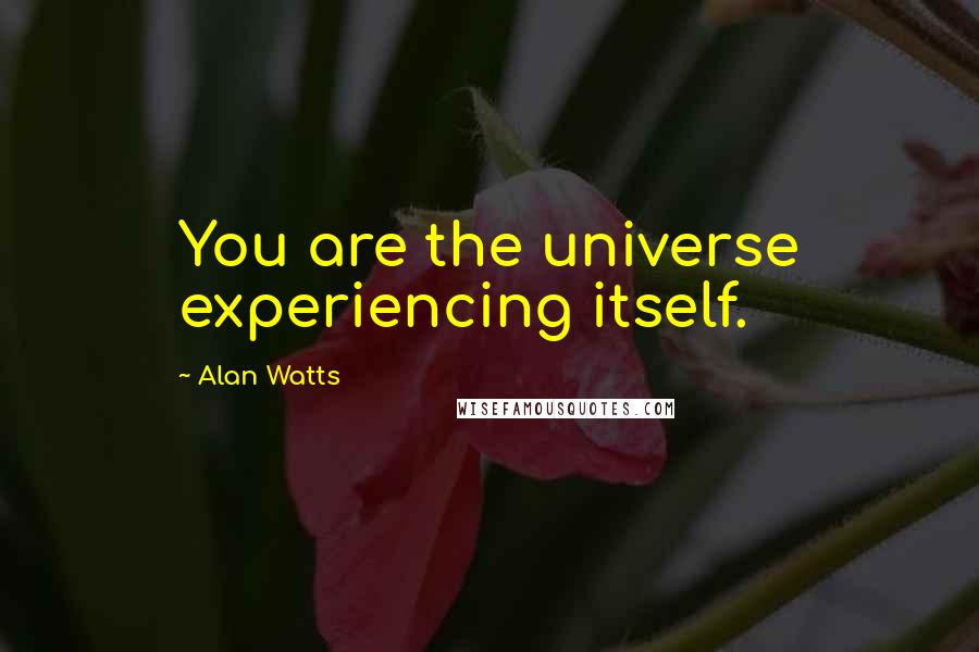 Alan Watts Quotes: You are the universe experiencing itself.
